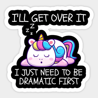 I'll Get Over It I Just Need To Be Dramatic First Sticker